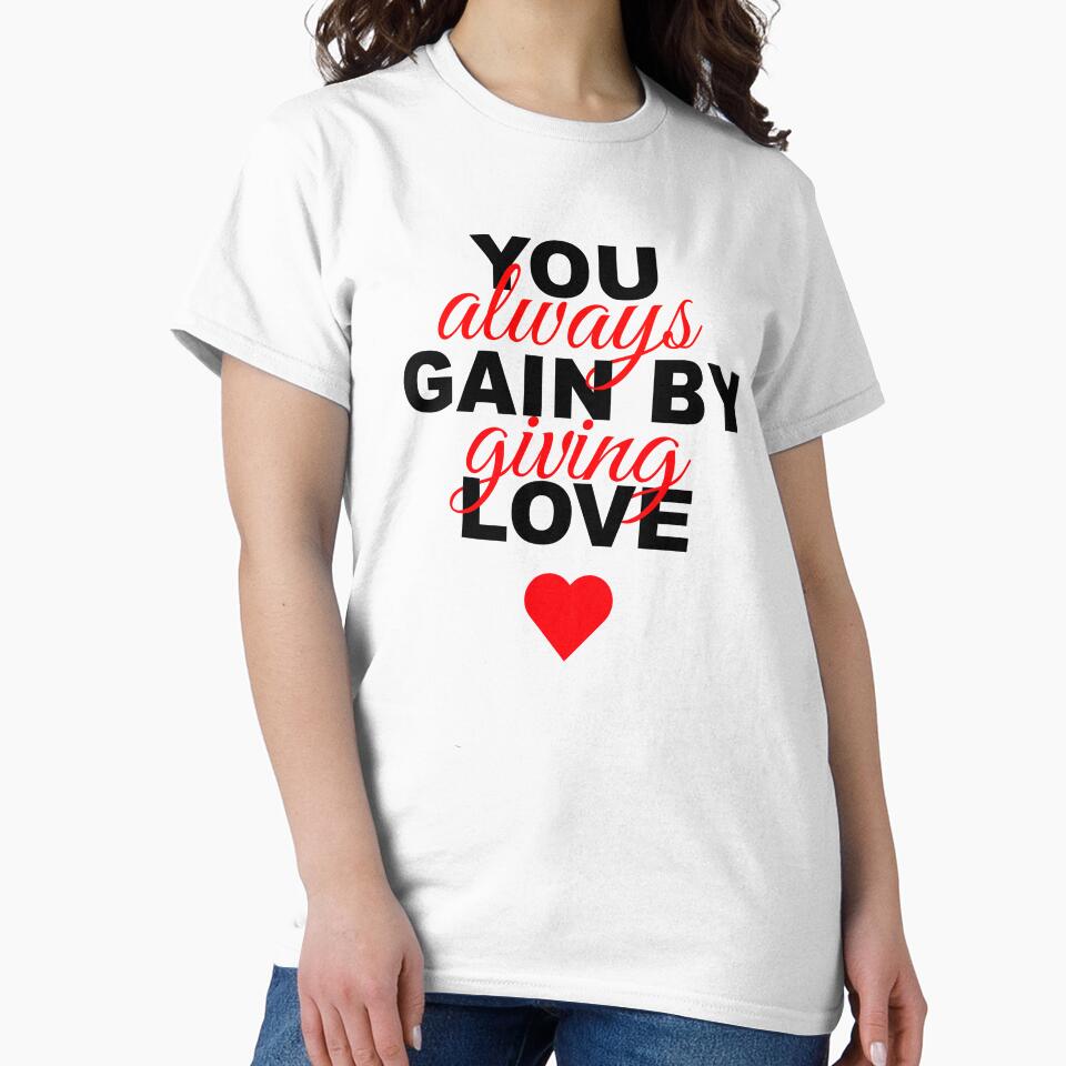 You Always Gain By Giving Love  valentines day by Linery Brand