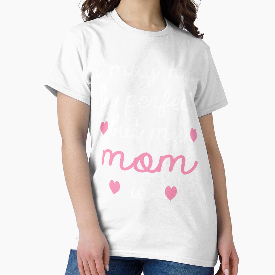 best gift for mom i may not be perfect but my mom is mother by alaechamlal