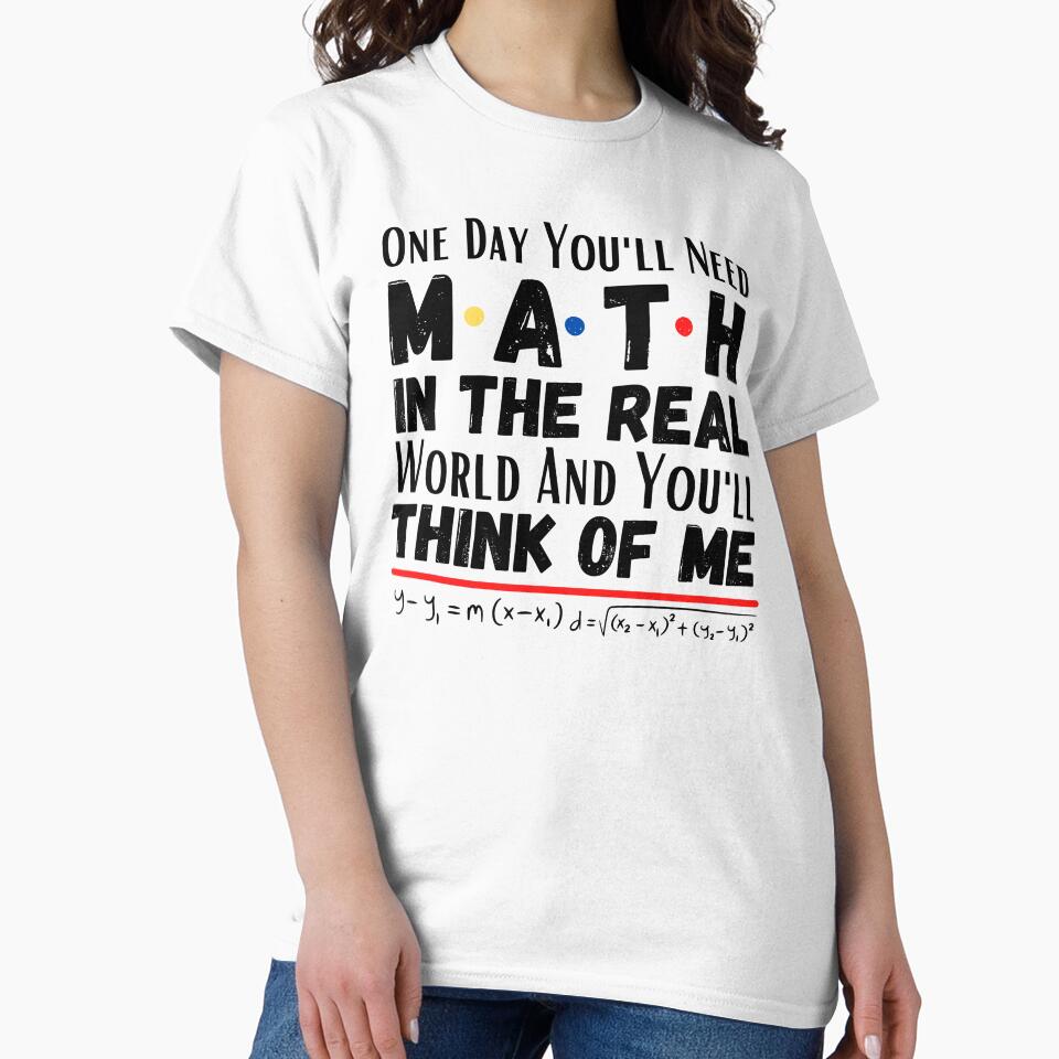 One day you'll need math In the real world and you'll think of me. by ronaldsonou