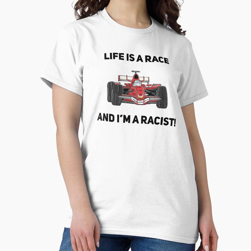 Life is a race and I'm a racist! by Silly T-shirts
