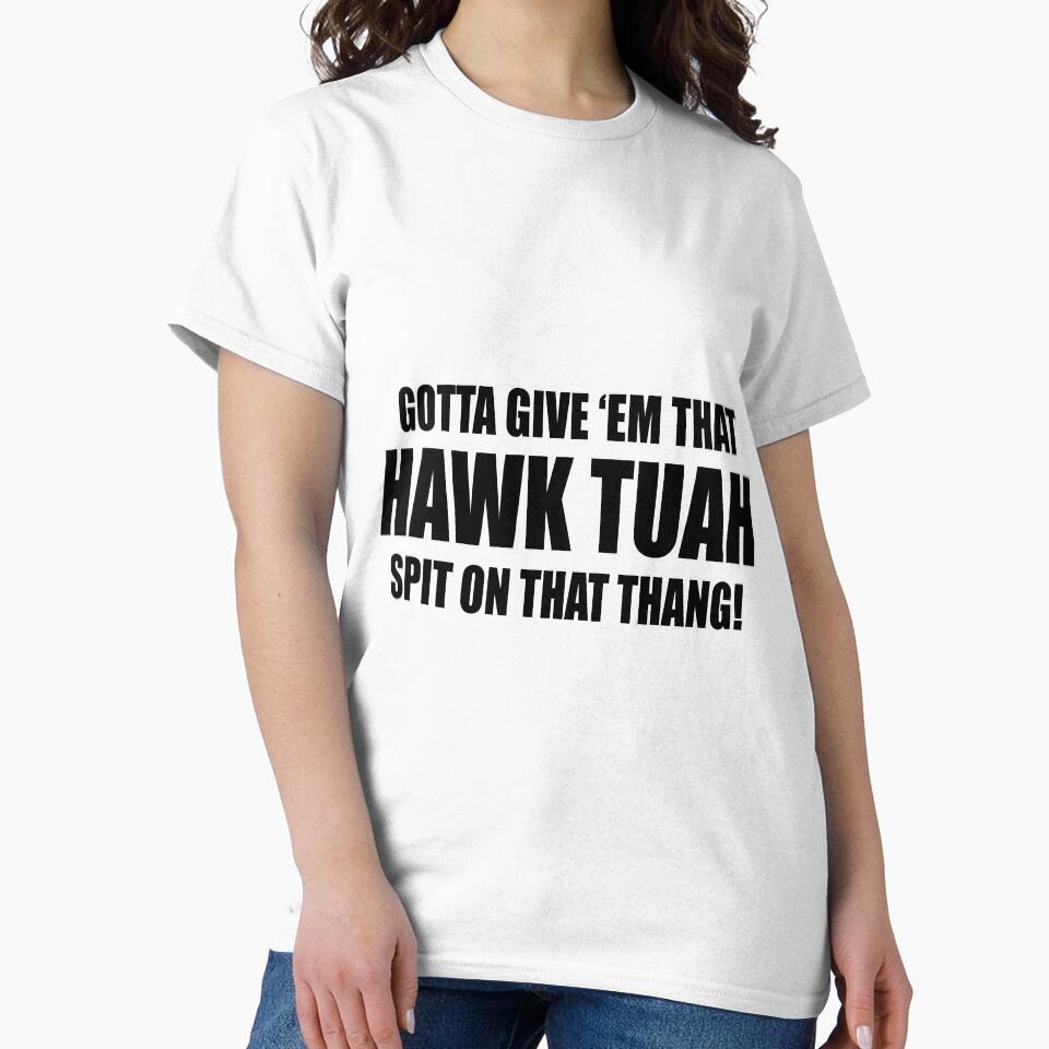 Gotta give 'em that Hawk Tuah! Spit on that thang! by beavisbob