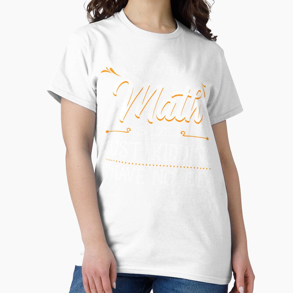 A Day Without Math Student Mathematics Lover Mathematician by leshiarivers