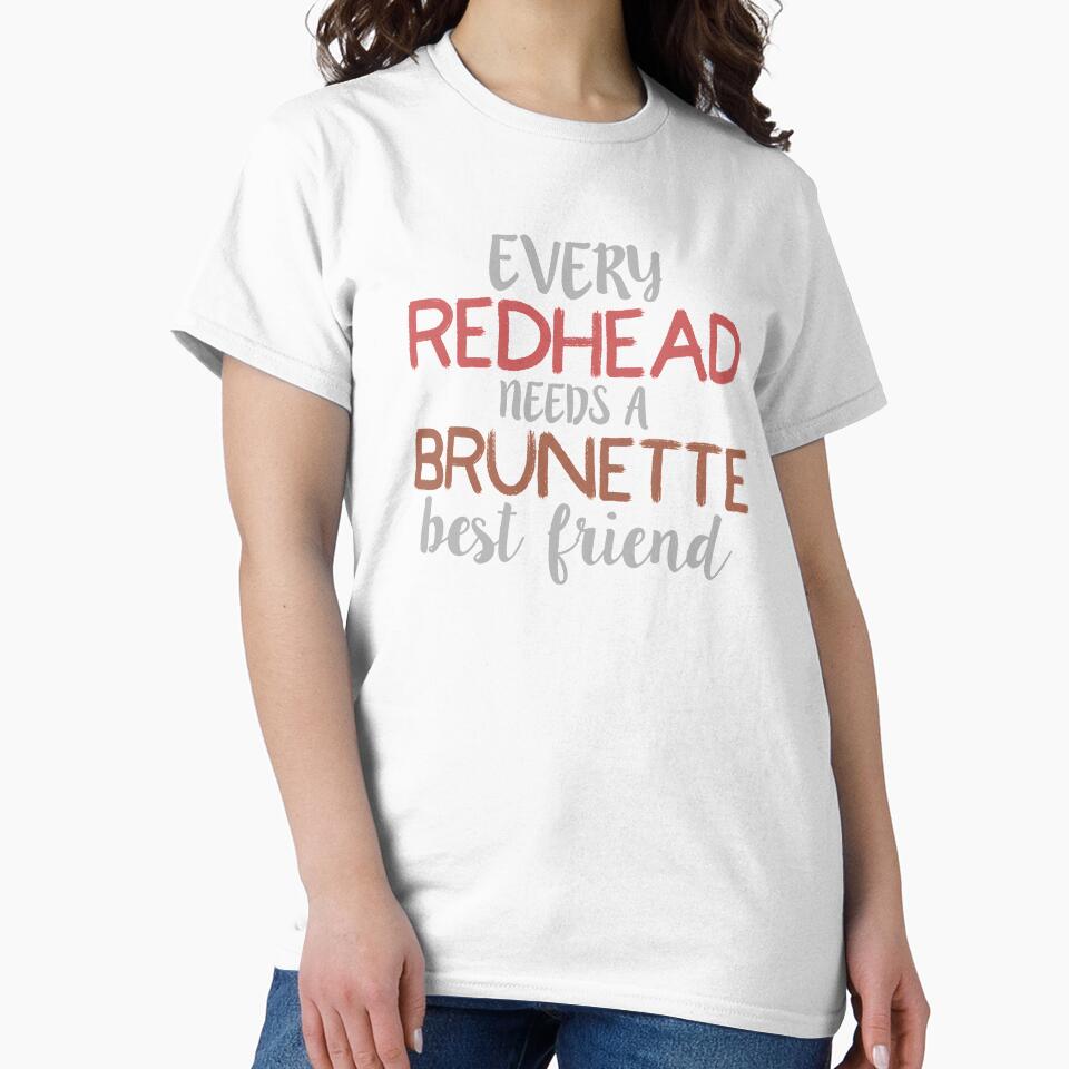 EVERY REDHEAD NEEDS A BRUNETTE Best Friend Bestie design by nikkidawn74