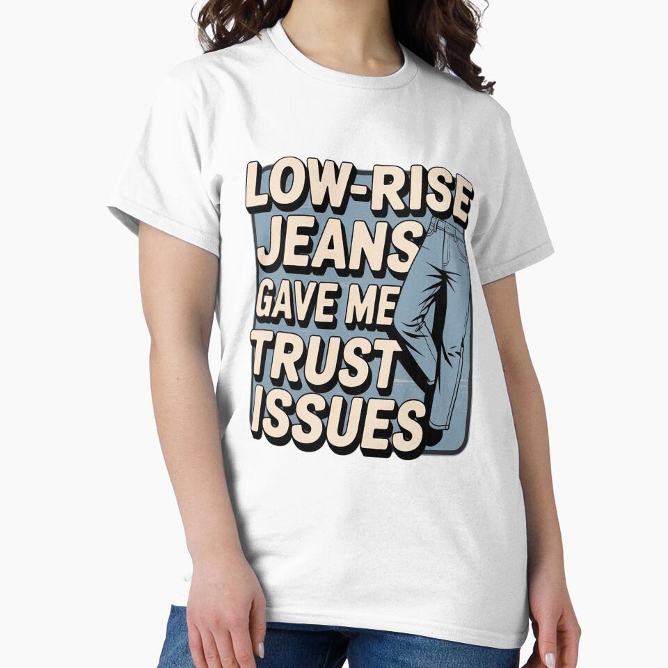 Low Rise Jeans Gave Me Trust Issues Millennials by FluoroWave