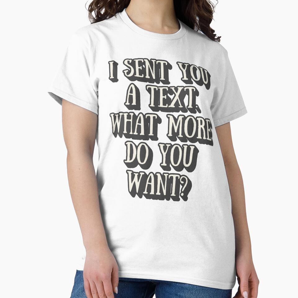 I Sent You A Text. What More Do You Want? Funny Sarcastic Love Valentine's Relationship Design Slogan by TrulyEpoque