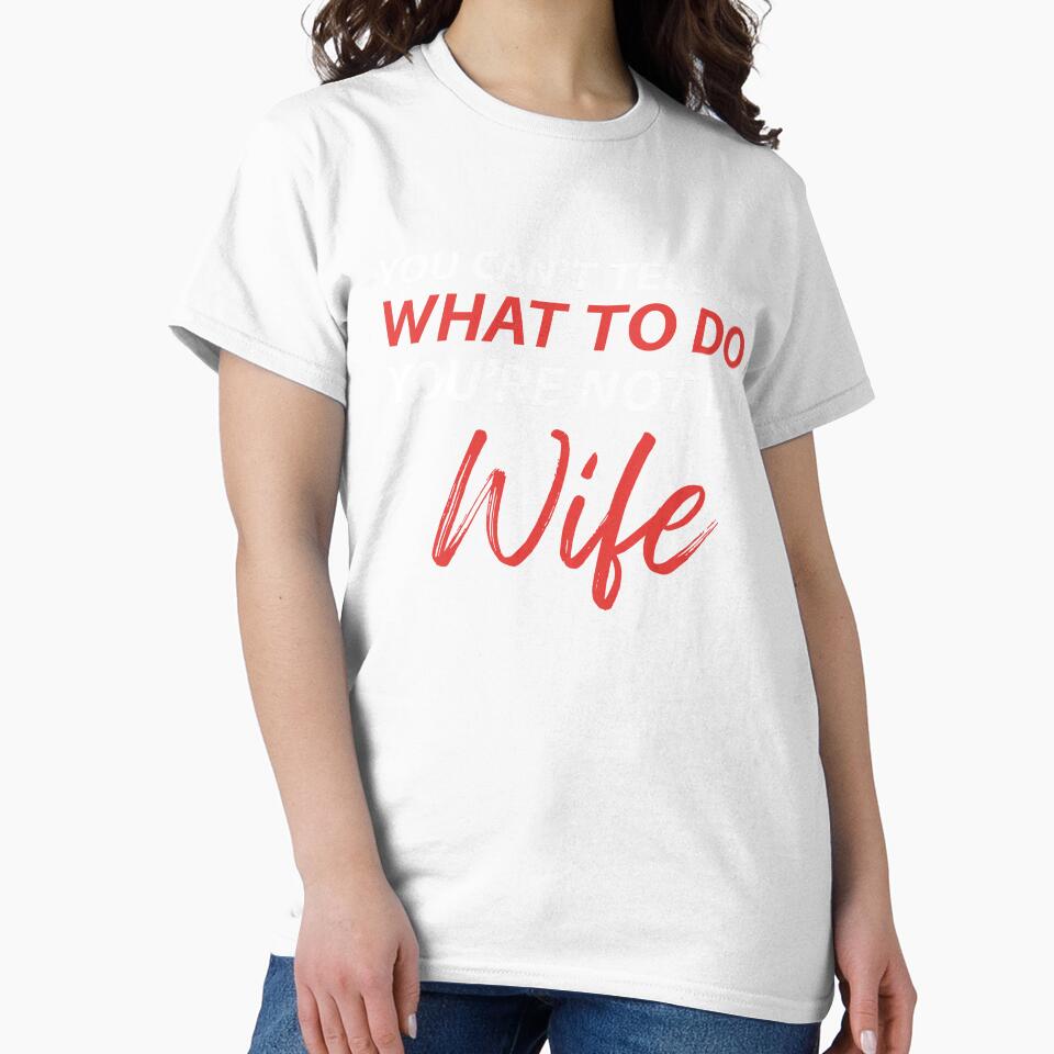 You Can’t Tell Me What To Do You Are Not My Wife Funny Husband Quote - Sarcastic Marriage Humor Saying For Men - Anniversary Birthday Father’s Day by NewPureGift