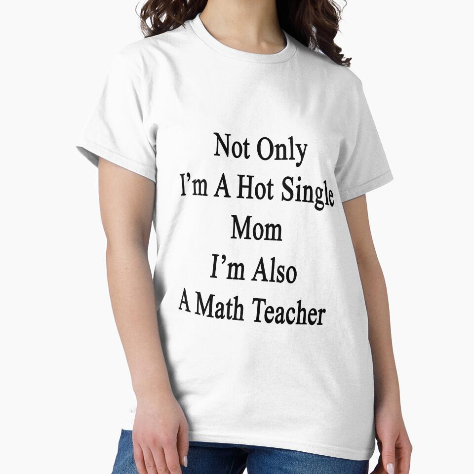 Not Only I'm A Hot Single Mom I'm Also A Math Teacher by supernova23