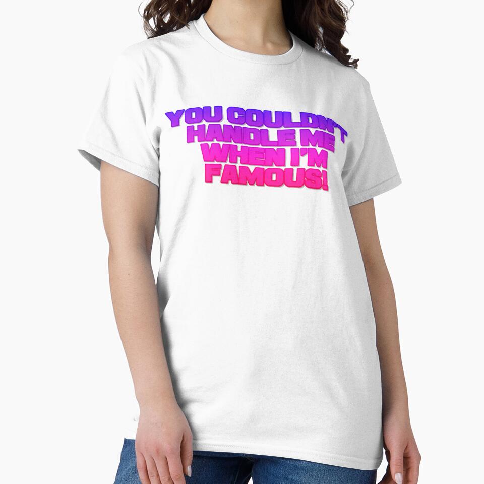 You couldn't handle me when i'm famous by Skitt1e
