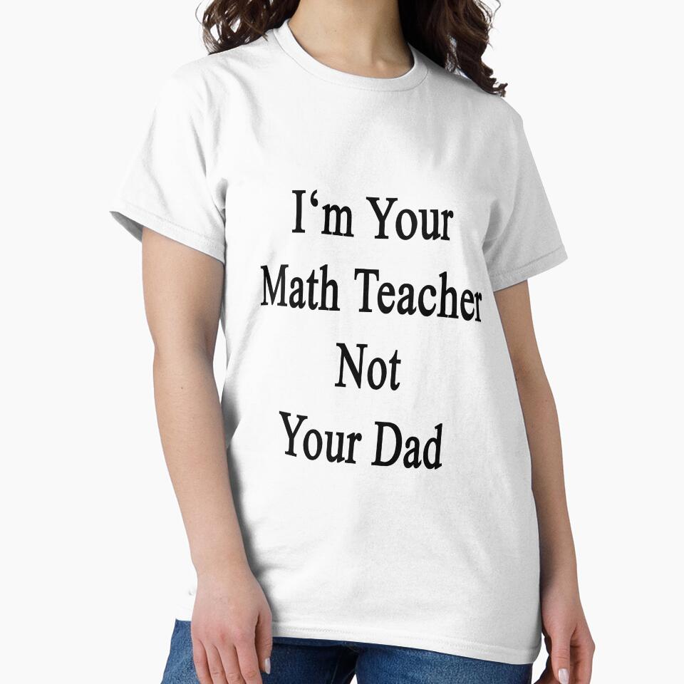 I'm Your Math Teacher Not Your Dad by supernova23