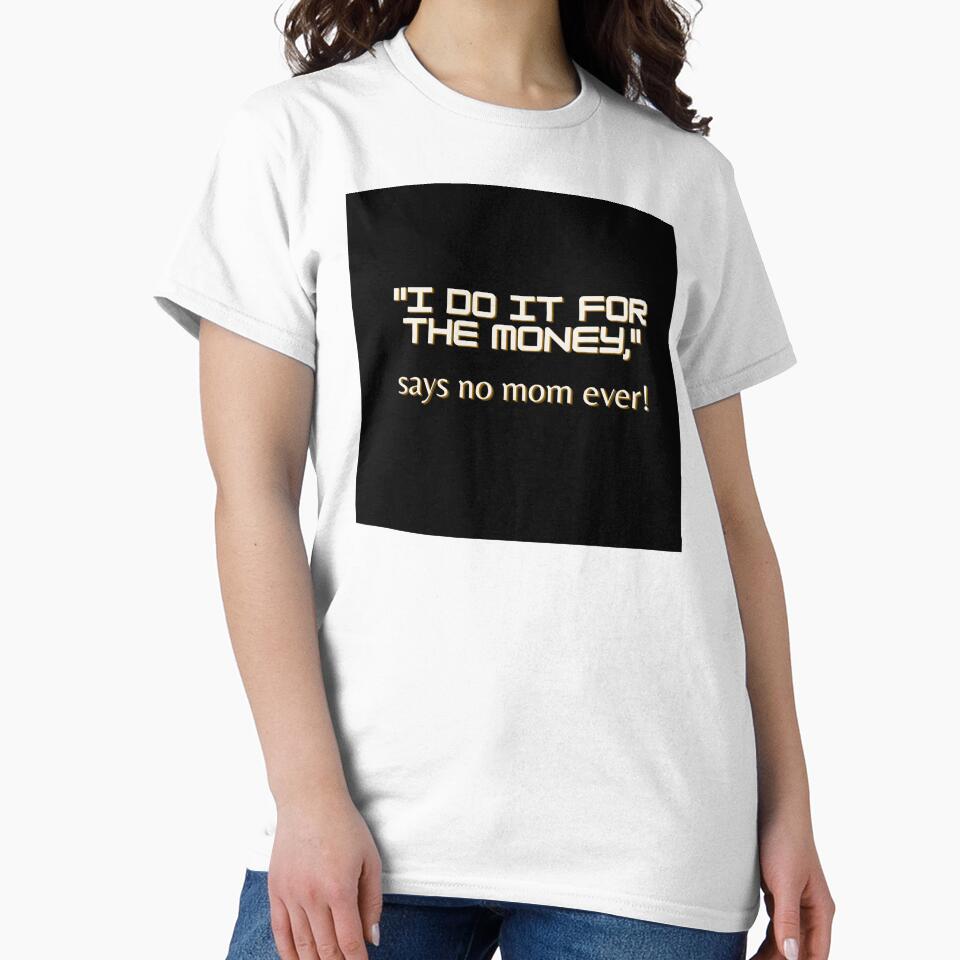 "I do it for the money," says no mom ever by TLC4ever