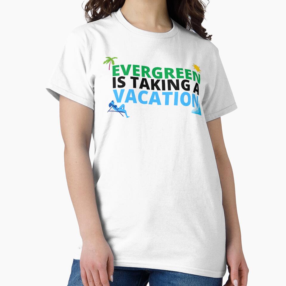 "EVERGREEN IS TAKING A VACATION" by Dope Trends ☑️