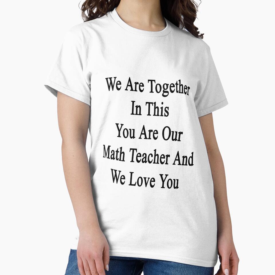 We Are Together In This You Are Our Math Teacher And We Love You by supernova23