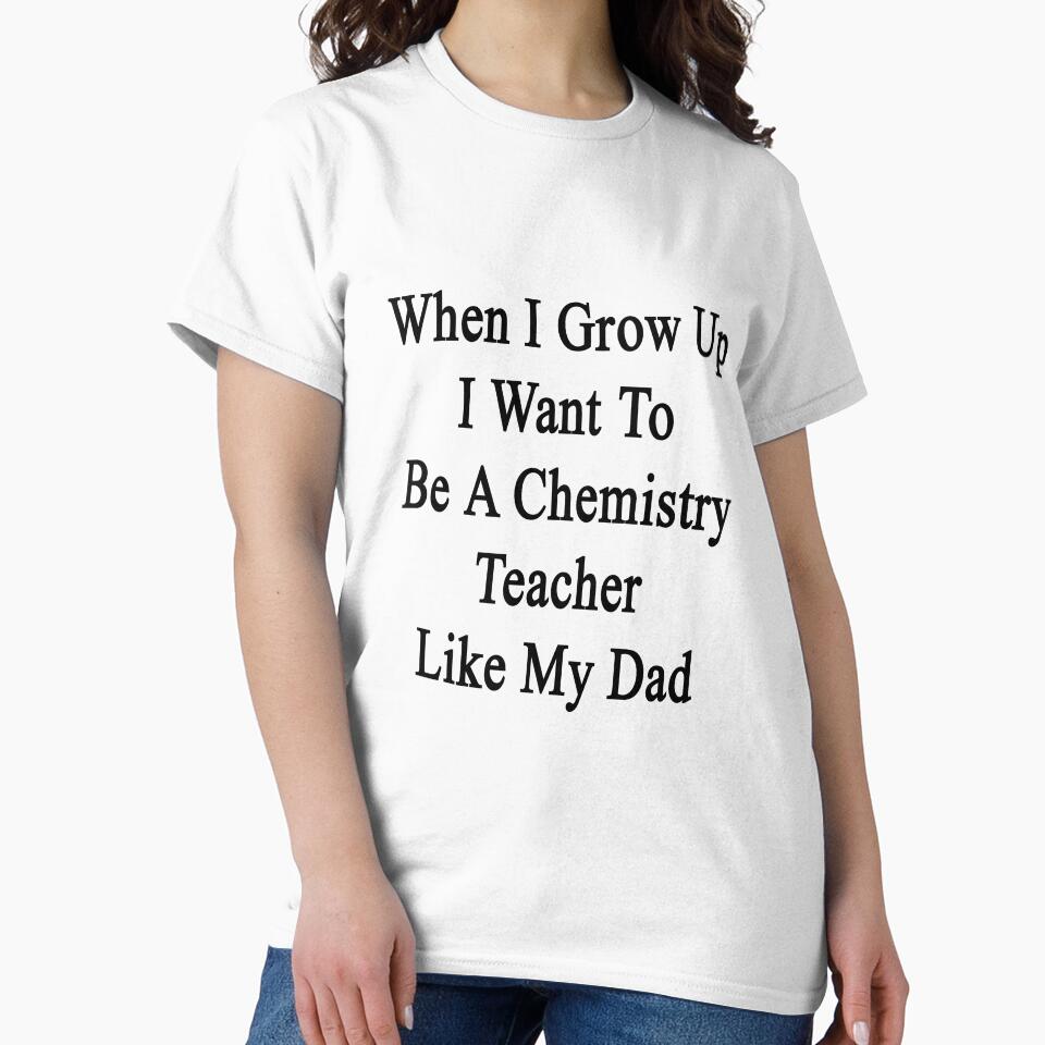 When I Grow Up I Want To Be A Chemistry Teacher Like My Dad by supernova23