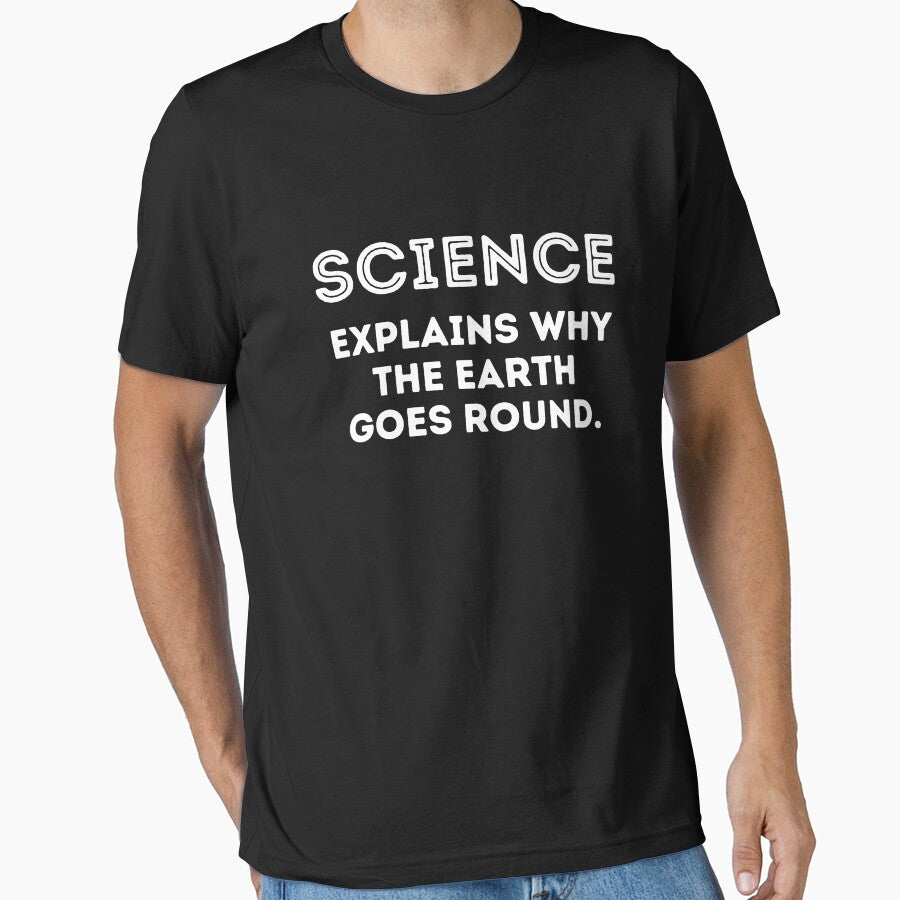 Science Explains Why the Earth Goes Round Geeky Tshirt by petplushuman