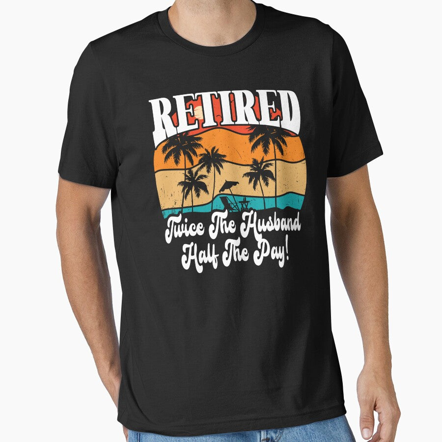 Funny Retired Retirement Twice The Husband Half The Pay by Shirt Happenz