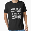Keep It Up & You'll Be The Next Unsolved Mystery  , Funny Shirt With Saying & Funny T-Shirts ,inspirational by alikassi