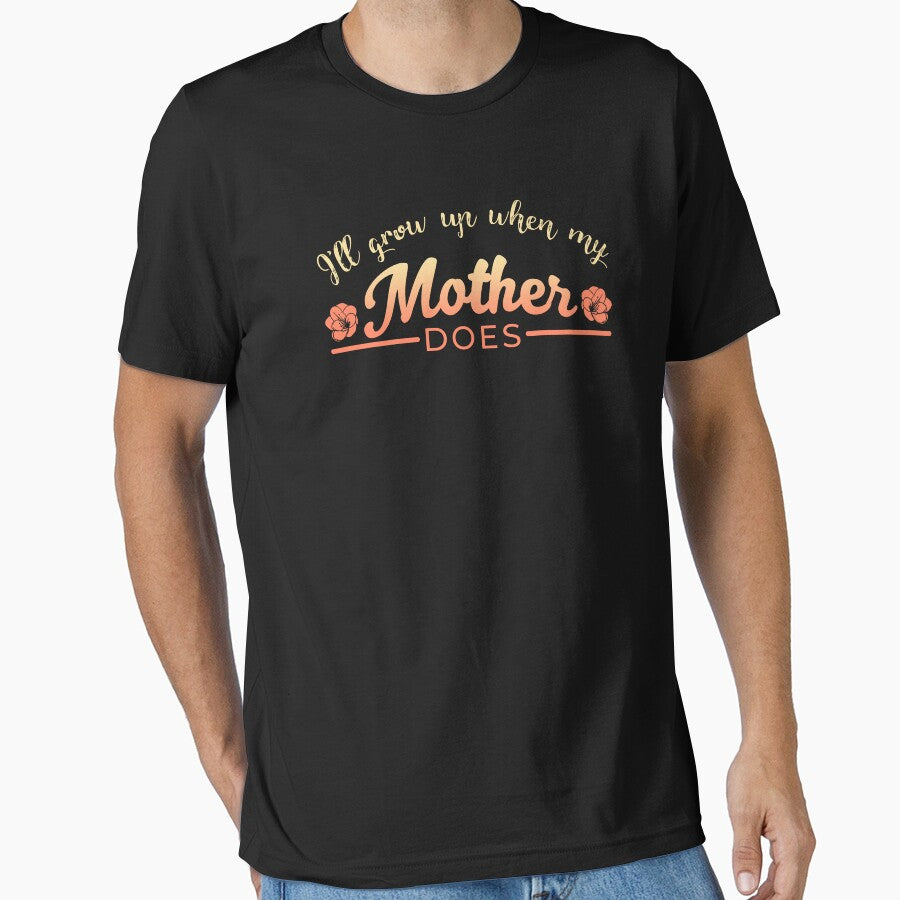 Ill grow up when my mother does by Gold Wings Tees