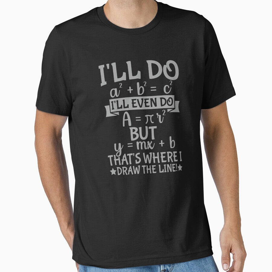 I'll Do a² + b² = c² I'll Even Do A = π r² But y = mx + b That's Where I Draw The Line! Math Teacher Student Humor by PopStars1993