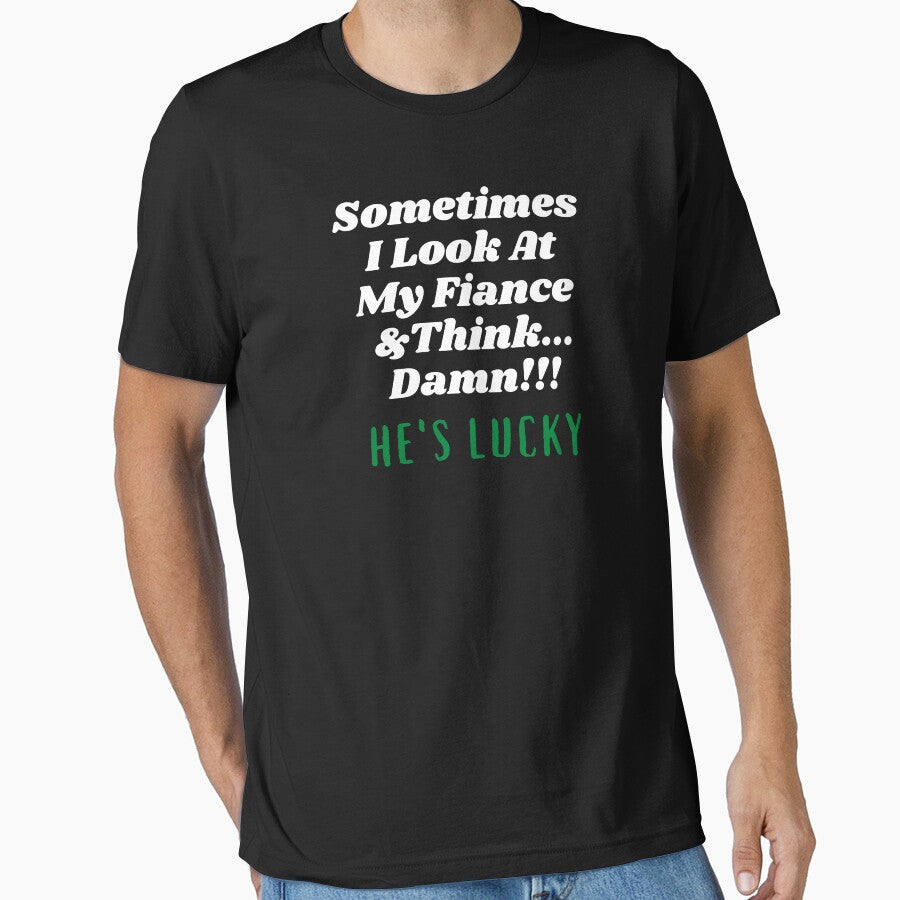 Sometimes I Look At My Fiance And Think Damn he's Lucky by Hey-Nice-Shirt