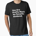 You Are Pretty Much My Favorite Husband by BopleDesigns