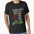 T-Shirt "Be Grateful Every Day for What You Have, Give It Time, and You'll See What Happens" - Inspirational Fashion by TeeAauthenticF