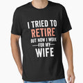 I Tried To Retire But Now I Work For My Wife Retirement Mens by dianoo