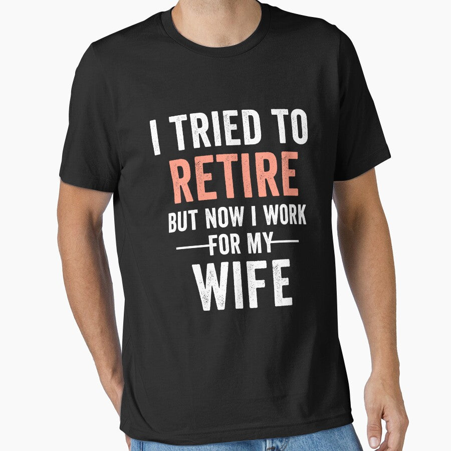 I Tried To Retire But Now I Work For My Wife Retirement Mens by dianoo