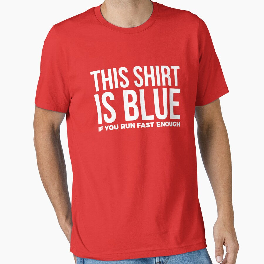 This Shirt Is Blue If You Run Fast Enough T-shirt by RedYolk