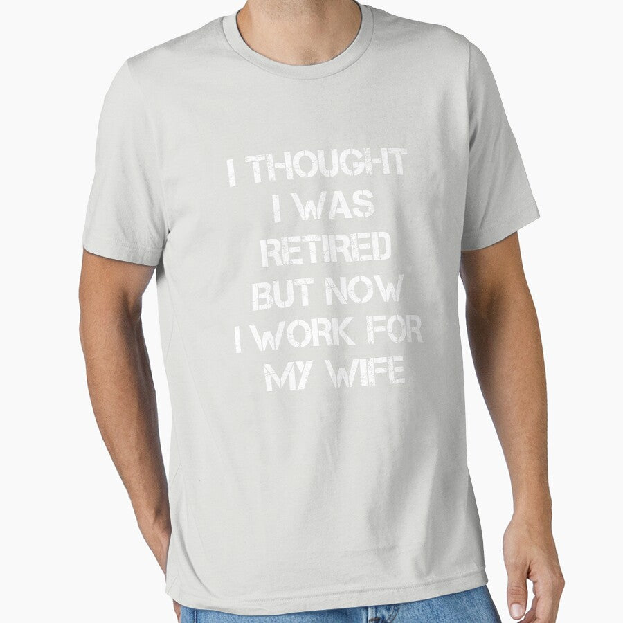 I thought I retired but now I work for my wife Funny Gifts by rachidhaz