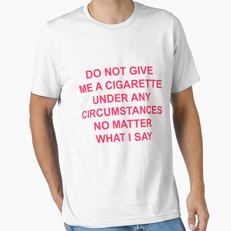 do not give me a cigarette under any circumstances no matter what i say T-shirt by Green ★★★★★