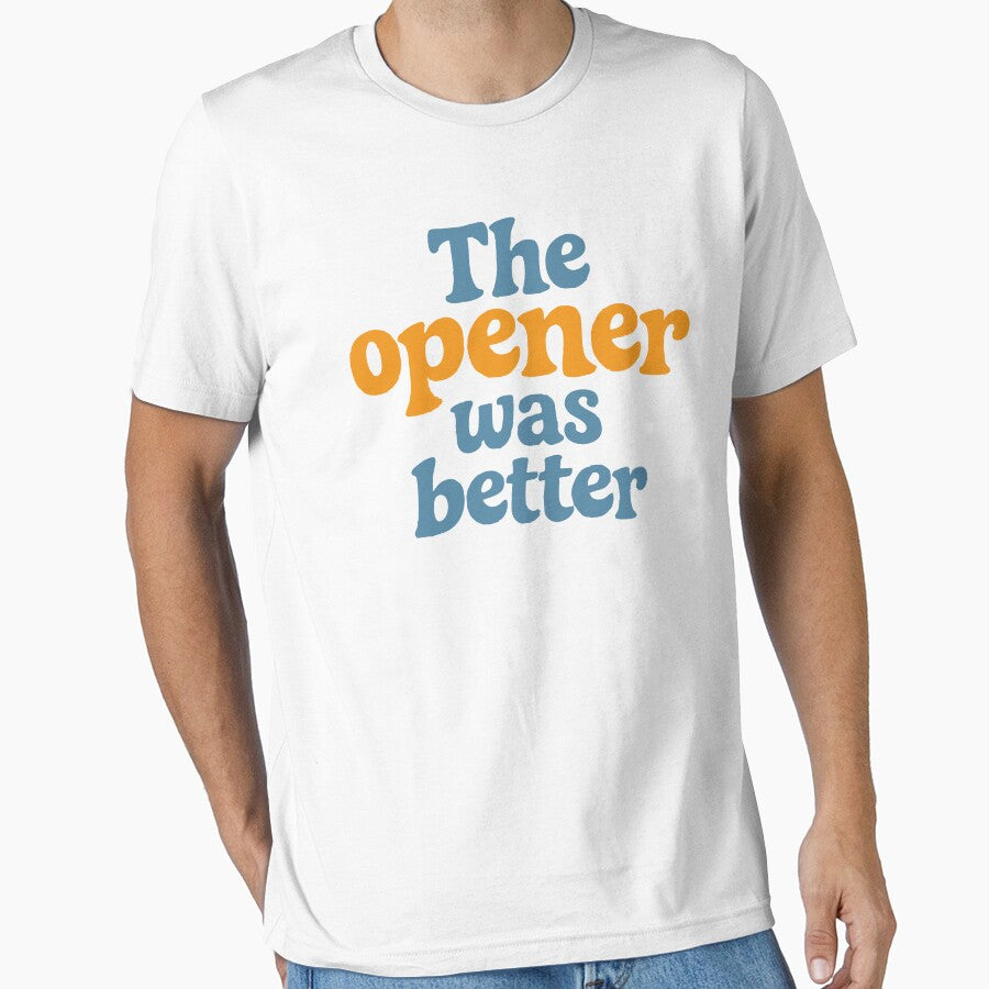 The Opener Was Better Funny Concert Shirt Festival Outfit Indie Music Humor Design by Tattee