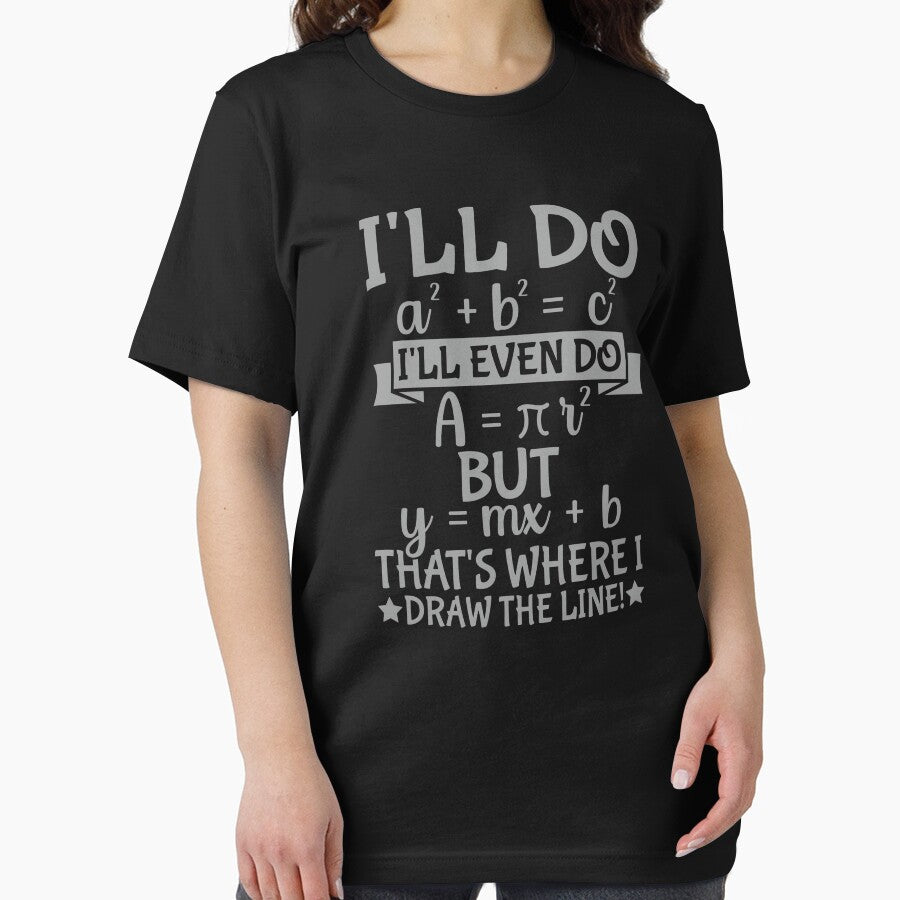 I'll Do a² + b² = c² I'll Even Do A = π r² But y = mx + b That's Where I Draw The Line! Math Teacher Student Humor by PopStars1993