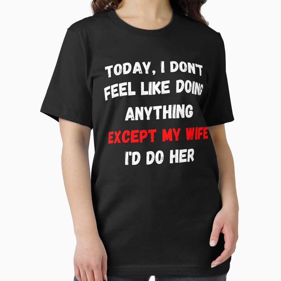 Today I Dont Feel Like Doing Anything Except My Wife Id Do Her by Ssefyou