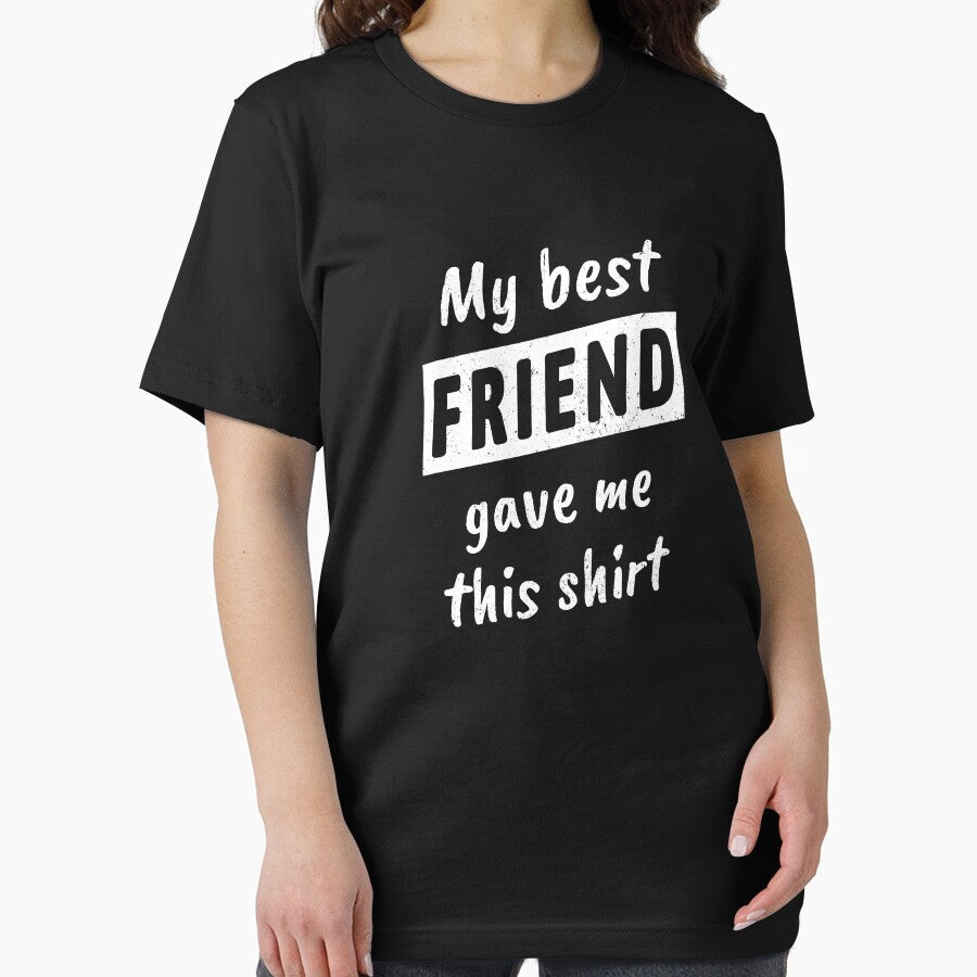 My Best Friend Gave Me This Shirt by maxarus