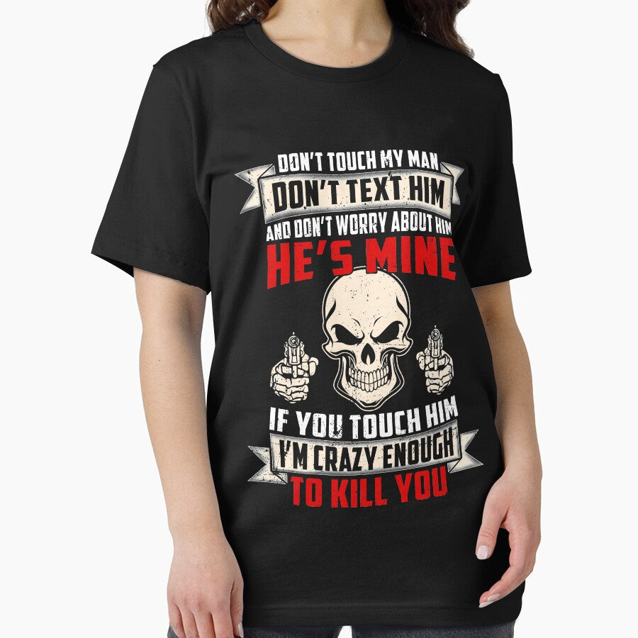 Don't Touch My Man Don't Text Him If You Touch Him I'm Crazy Enough To Kill You T-Shirt by Leevinstee