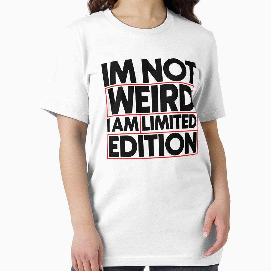 Im not weird i am limited edition by Bigilyy