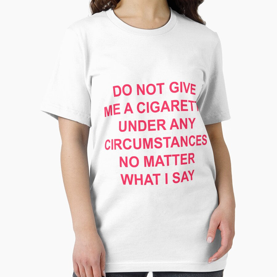 do not give me a cigarette under any circumstances no matter what i say T-shirt by Green ★★★★★