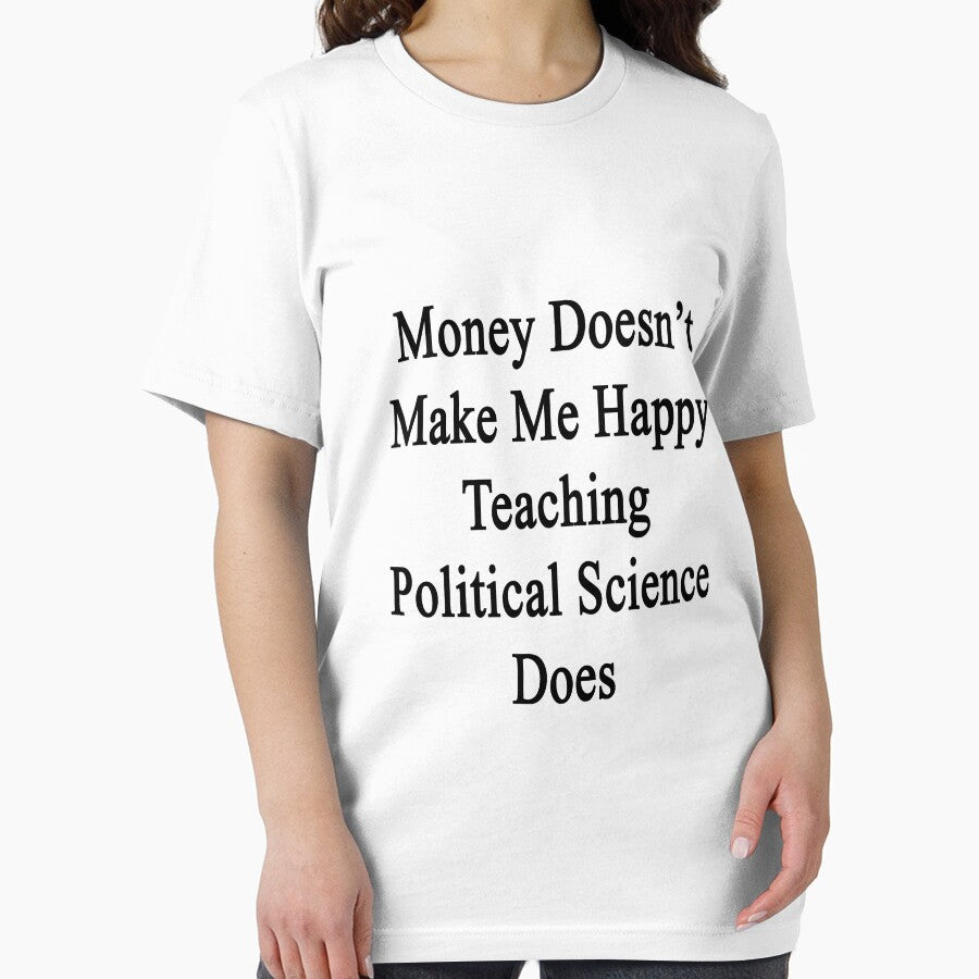 Money Doesn't Make Me Happy Teaching Political Science Does by supernova23