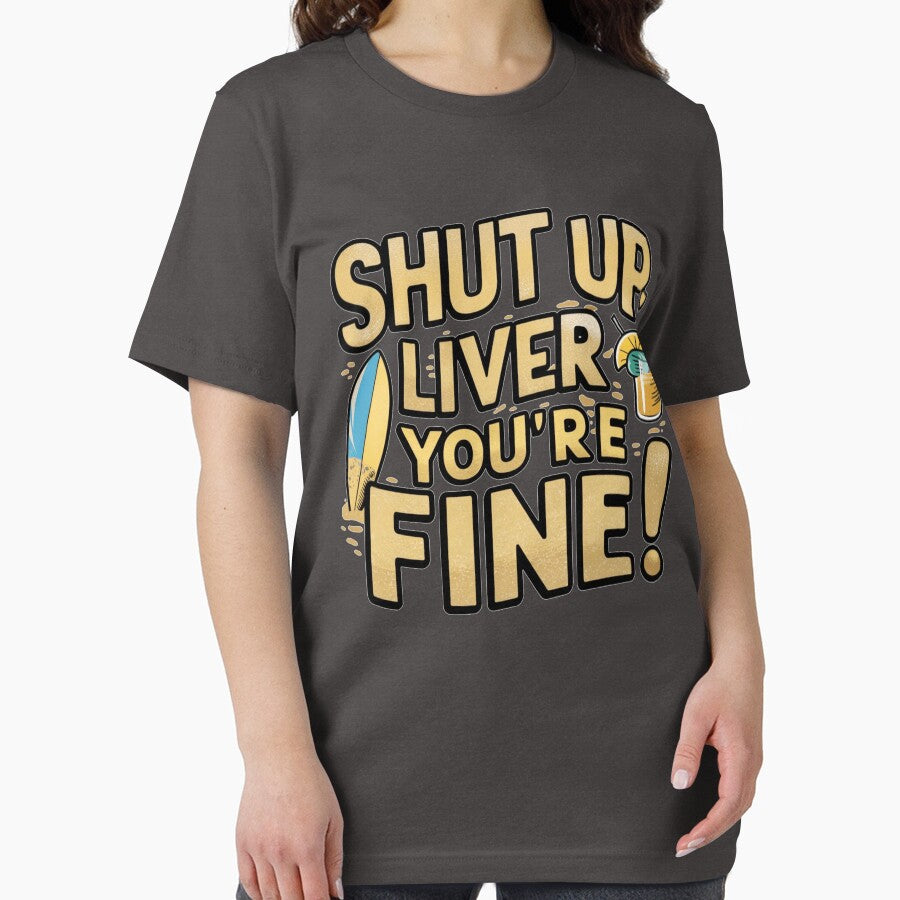 Shut Up Liver You're Fine by IWANNAIGUANA