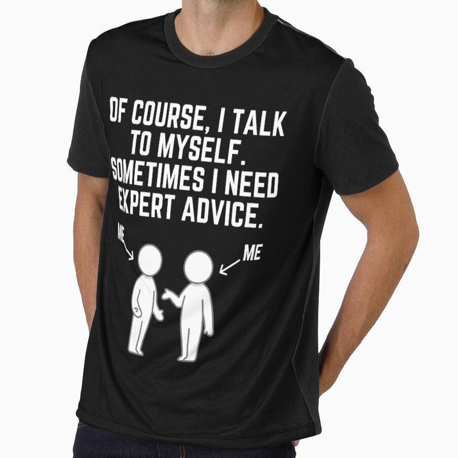 Of Course I Talk To Myself Sometimes I Need Expert Advice! T-Shirt by TeesForTease
