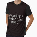 Allegedly A Functioning Adult Funny Sarcastic Tee Shirt by ShanezShertz