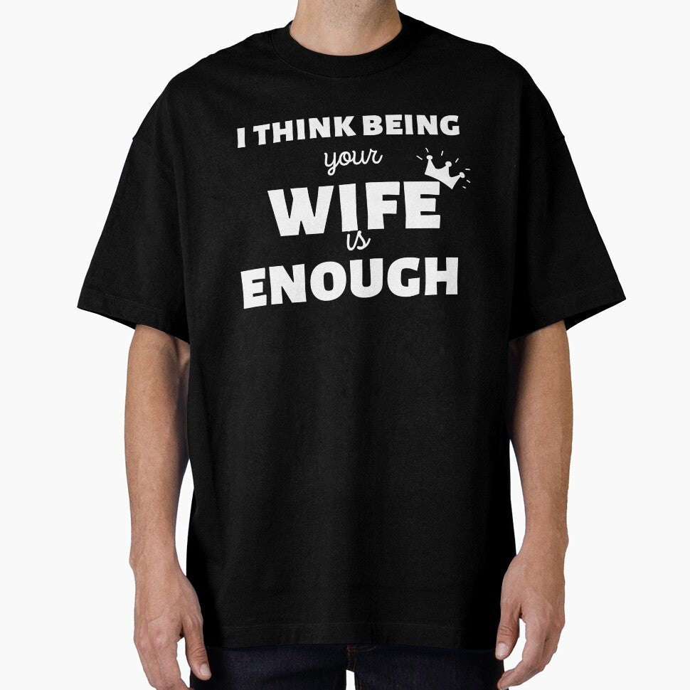 I Think Being Your wife Is Enough - gift for him T-Shirt by YourgiftShop