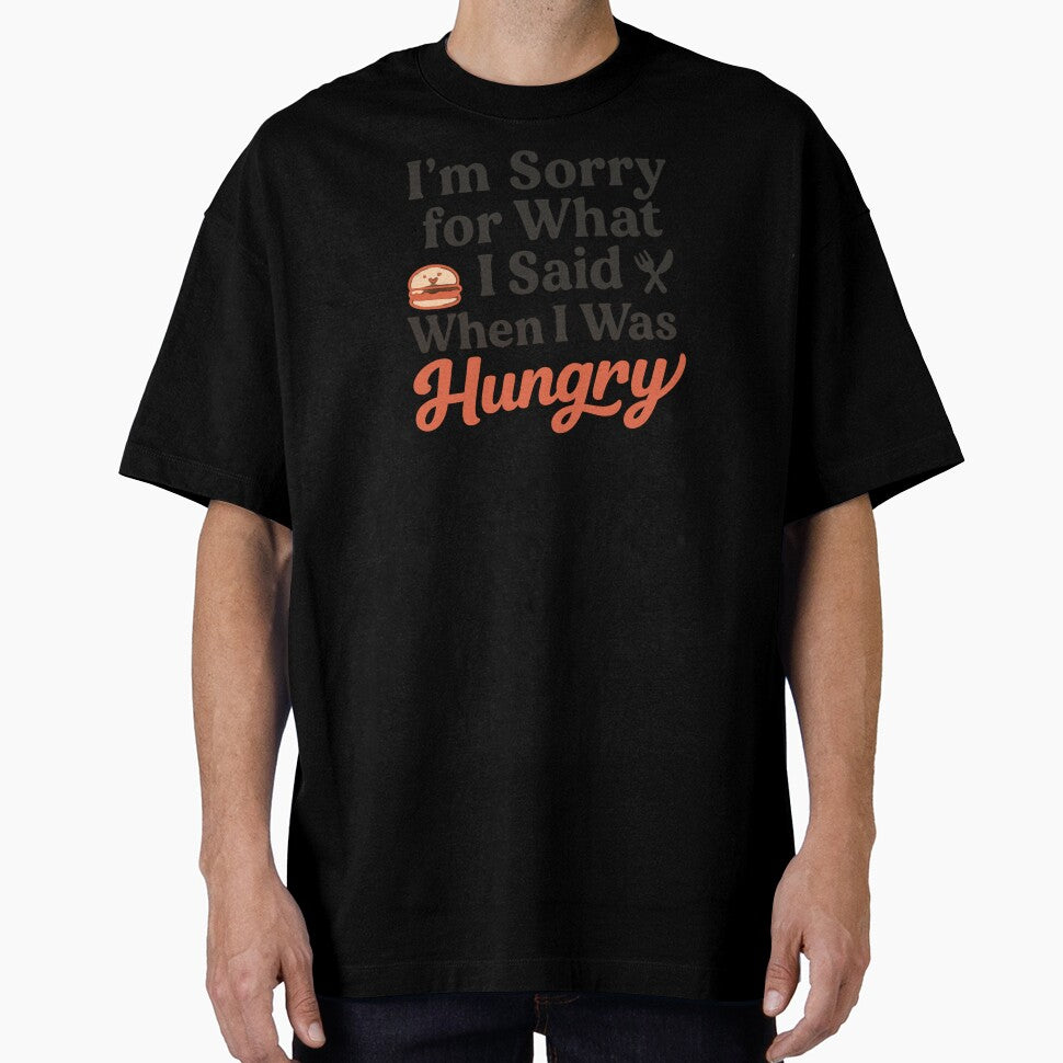 I’m Sorry for What I Said When I Was Hungry – Funny Quote T-Shirt by Just You Tee | Say It Loud, Wear It Proud