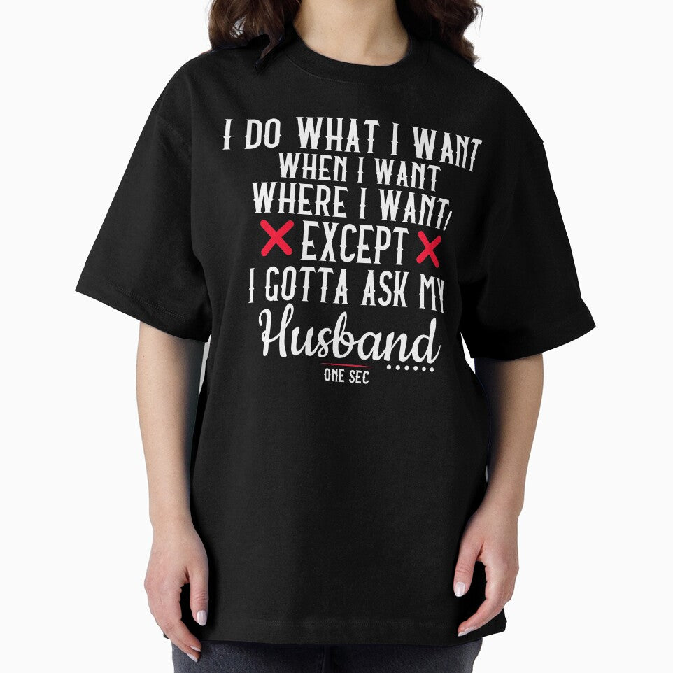 I Do What I Want When I Want Where I Want Except I Gotta Ask My Husband one sec anniversary gift funny t shirt by STDesignss