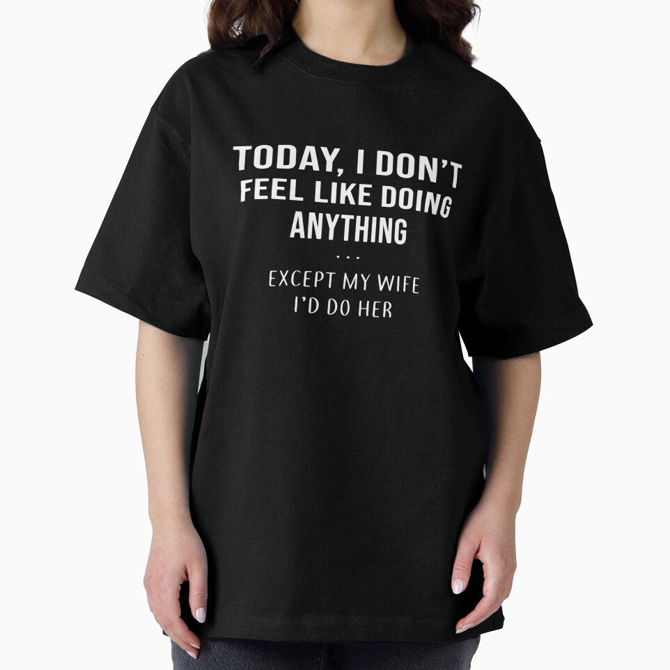 Today I Dont Feel Like Doing Anything Except My Wife Id Do T by NORMANSIMONS