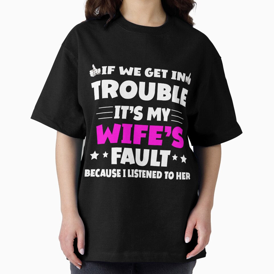 If We Get In Trouble It's My Wife's Fault Funny Husband by Eddie SH