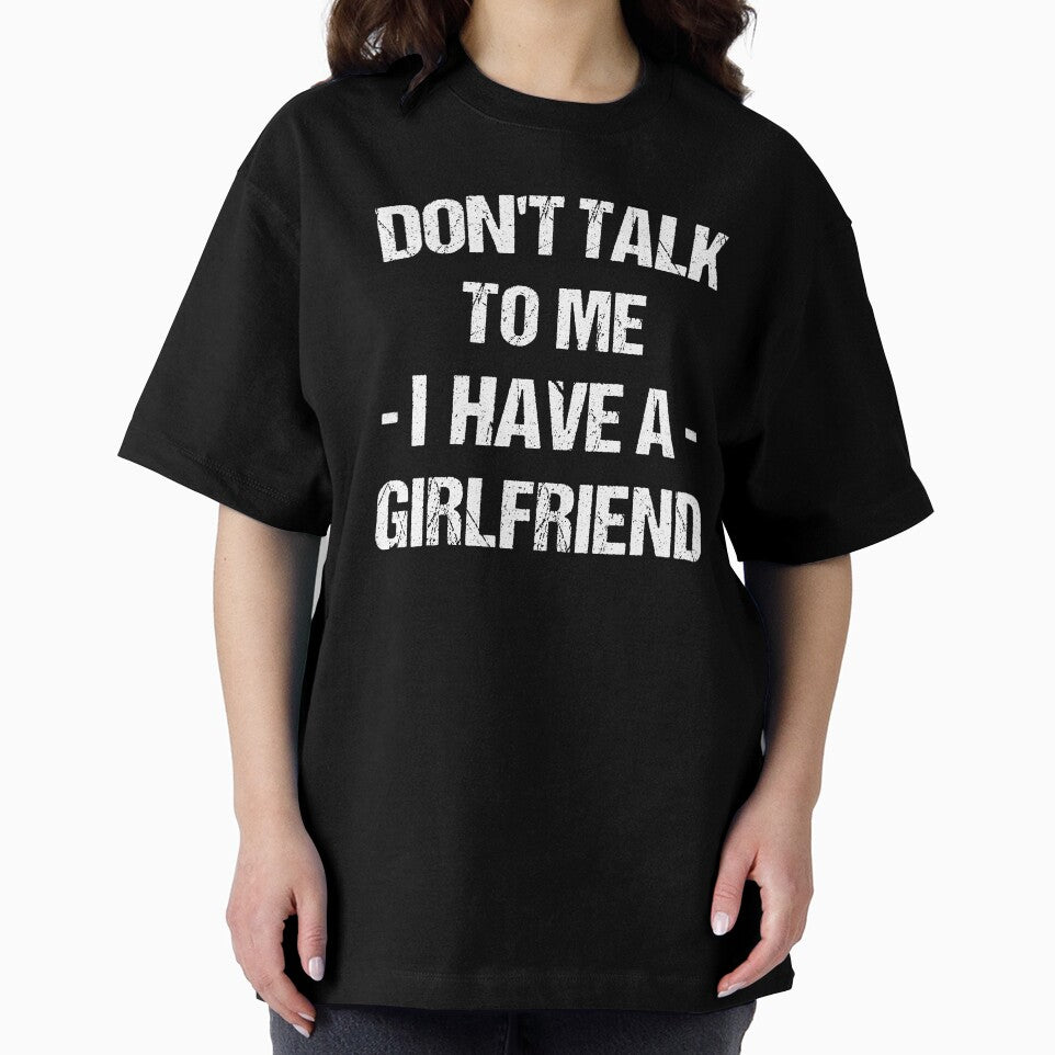 Don't Talk To Me I Have A Girlfriend by T-shirt For You