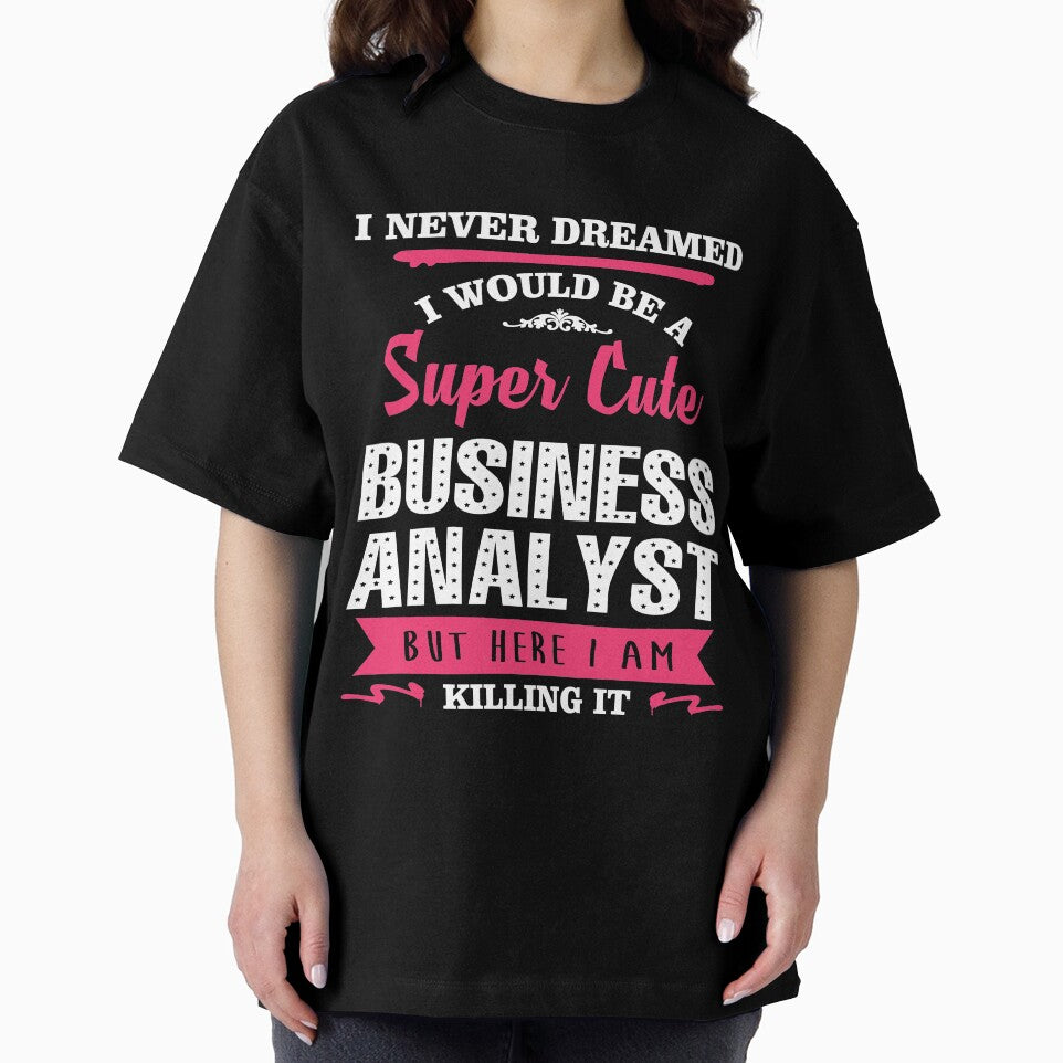 I NEVER DREAMED I WOULD BE A SUPER CUTE BUSINESS ANALYST BUT HERE I AM KILLING IT by quertytees