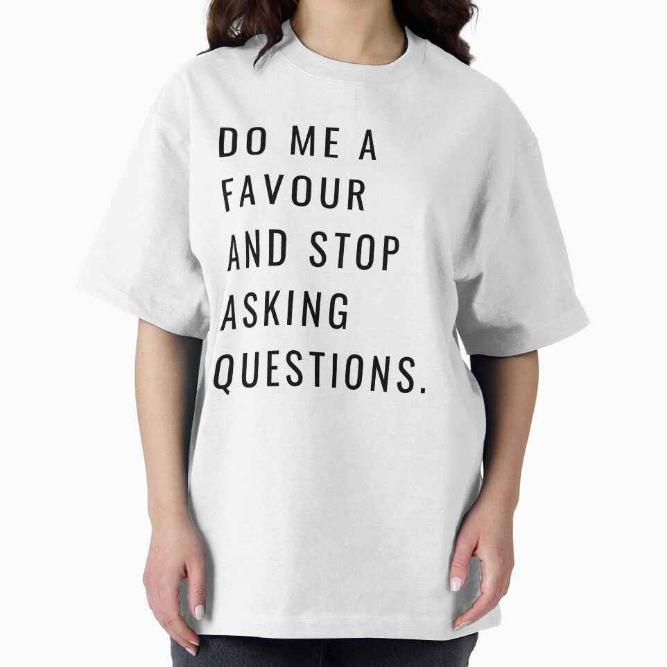 DO ME A FAVOR AND STOP ASKING QUESTIONS- black by Loffartdesign