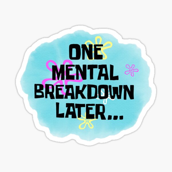 One Mental Breakdown Later by gsill